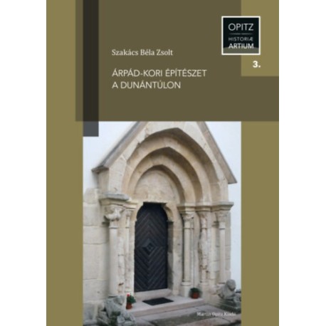 Szakács Béla Zsolt: Árpád-kori építészet a Dunántúlon