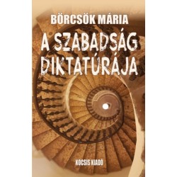 Börcsök Mária: A szabadság diktatúrája