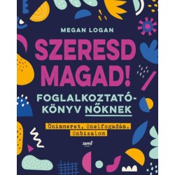Megan Logan: Szeresd Magad! - Foglalkoztatókönyv nőknek, Önismeret, önelfogadás, önbizalom