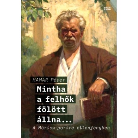 Hamar Péter: Mintha a felhők fölött állna... - A Móricz-portré ellenfényben