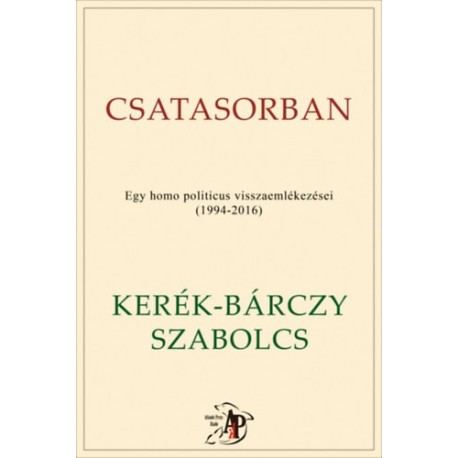 Kerék-Bárczy Szabolcs: Csatasorban - Egy homo politicus visszaemlékezései (1994-2016)