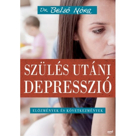 Dr. Belső Nóra: Szülés utáni depresszió - Előzmények és következmények
