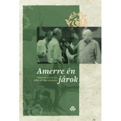 Amerre én járok - Tanulmányok a 70 éves Pávai István tiszteletére