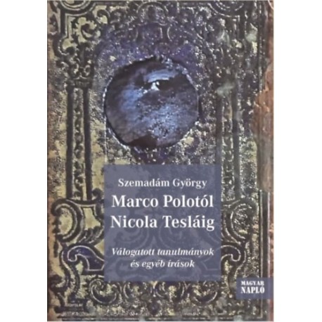 Marco Polotól Nicola Tesláig - Válogatott tanulmányok és egyéb írások