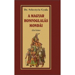 Dr. Sebestyén Gyula: A magyar honfoglalása mondái - Első kötet