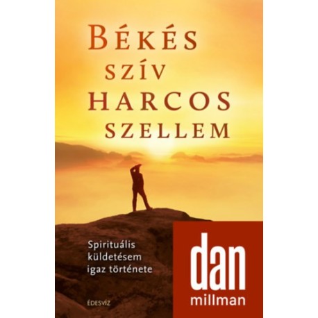 Dan Millman: Békés szív harcos szellem - Spirituális küldetésem igaz története