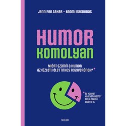 Jennifer Aaker, Naomi Bagdonas: Humor - komolyan - Miért számít a humor az (üzleti) élet titkos fegyverének?