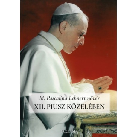 XII. Piusz közelében - Pascalina nővér visszaemlékezései