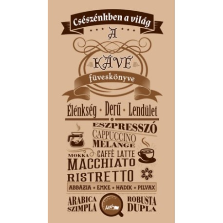 Csészénkben a világ - A kávé füveskönyve