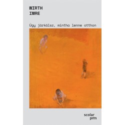 Wirth Imre: Úgy járkálsz, mintha lenne otthon