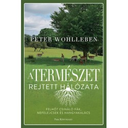 Peter Wohlleben: A természet rejtett hálózata - Felhőt csináló fák, nefelejcsek és hangyakalács