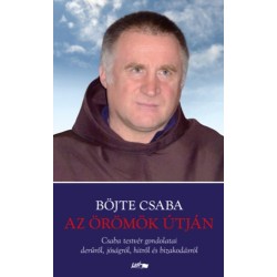 Böjte Csaba: Az örömök útján - Csaba testvér gondolatai derűről, jóságról, hitről és bizakodásról