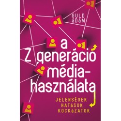 Guld Ádám: A Z generáció médiahasználata - Jelenségek, hatások, kockázatok