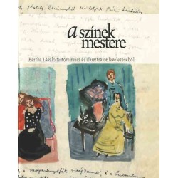 Dudás Barbara (Összeáll.): A színek mestere - Bartha László festőművész és illusztrátor levelezéséből