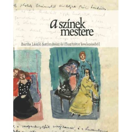Dudás Barbara (Összeáll.): A színek mestere - Bartha László festőművész és illusztrátor levelezéséből