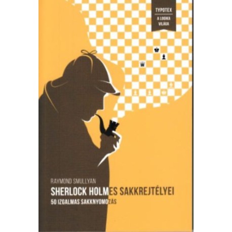 Raymond Smullyan: Sherlock Holmes sakkrejtélyei - 50 izgalmas sakknyomozás - 50 izgalmas sakknyomozás