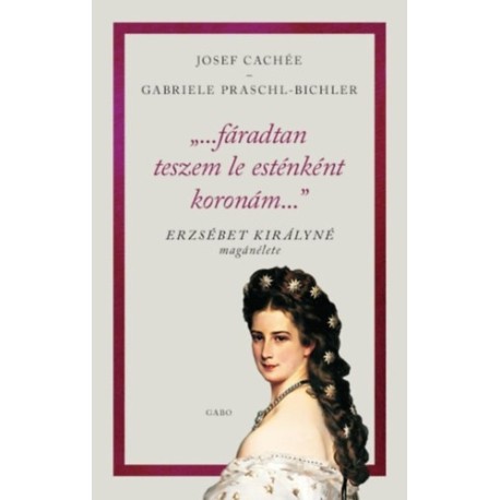 Gabriele Praschl-Bichler, Josef Cachée: "...fáradtan teszem le esténként koronám..." - Erzsébet királyné magánélete