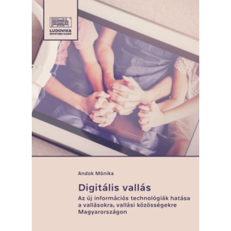 Andok Mónika: Digitális vallás - Az új információs technológiák hatása a vallásokra, vallási közösségekre Magyarországon