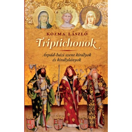 Kozma László: Triptichonok - Árpád-házi szent királyok és királylányok