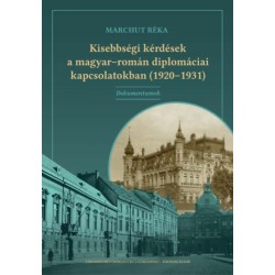 Marchut Réka: Kisebbségi kérdések a magyar-román diplomáciai kapcsolatokban (1920-1931) - Dokumentumok