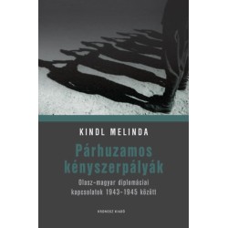 Kindl Melinda: Párhuzamos kényszerpályák - Olasz-magyar diplomáciai kapcsolatok 1943-1945 között