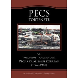 Pécs története VI. - Iparosodás - polgárosodás. Pécs a dualizmus korában (1867-1918)