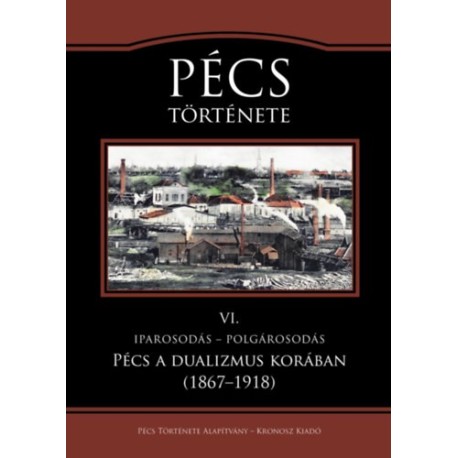 Pécs története VI. - Iparosodás - polgárosodás. Pécs a dualizmus korában (1867-1918)