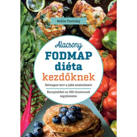 Mollie Tunitsky: Alacsony FODMAP diéta kezdőknek - Hétnapos terv a jobb emésztésért. Receptekkel az IBS tüneteinek legyőzésére