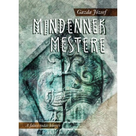 Gazda József: Mindennek mestere - A falusi tudás könyve