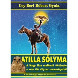 Cey-Bert Róbert Gyula: Atilla solyma - A nagy hun uralkodó története a vele élő sólyom szemszögéből