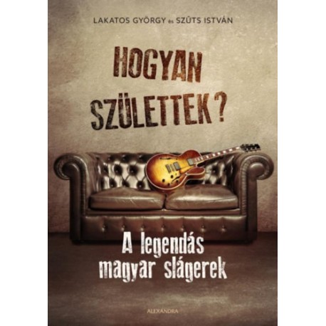Lakatos György, Szűts István: Hogyan születtek? - A legendás magyar slágerek