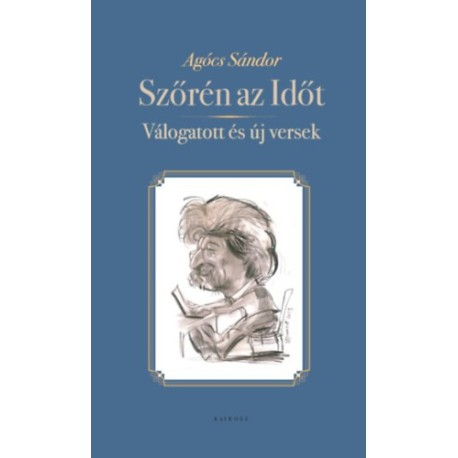 Agócs Sándor: Szőrén az Időt - Válogatott és új versek