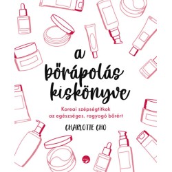 Charlotte Choo: A bőrápolás kiskönyve - Koreai szépségtitkok az egészséges, ragyogó bőrért