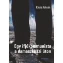 Király István: Egy ifjúkommunista a damaszkuszi úton