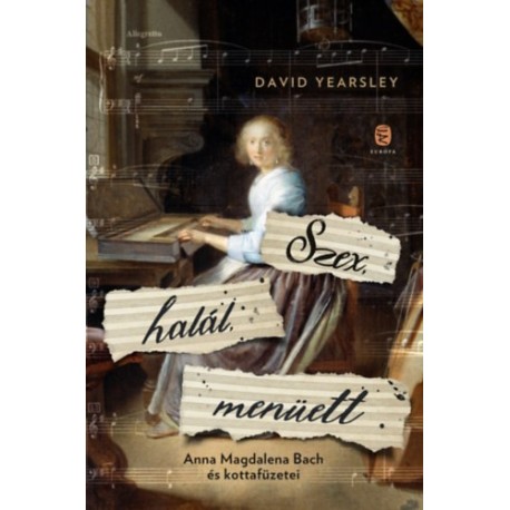 David Yearsley: Szex, halál, menüett - Anna Magdalena Bach és kottafüzetei