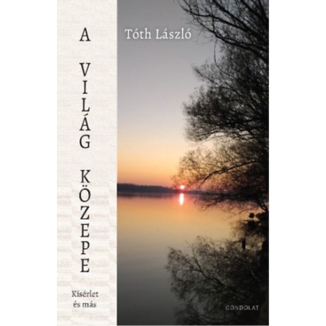 Tóth László: A világ közepe - Kísérlet és más