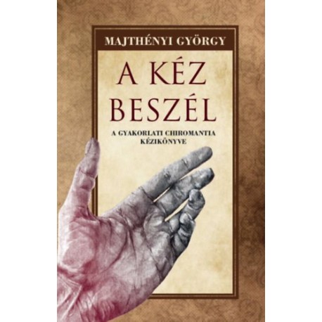 Majthényi György: A kéz beszél - A gyakorlati chiromantia kézikönyve