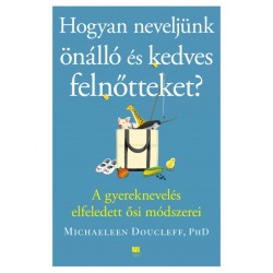 Michaeleen Doucleff: A gyűjtögetéstől a boldog gyermekig - A gyereknevelés elfeledett ősi módszerei