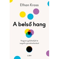 Ethan Kross: A belső hang - Hogyan győzhetjük le negatív gondolatainkat