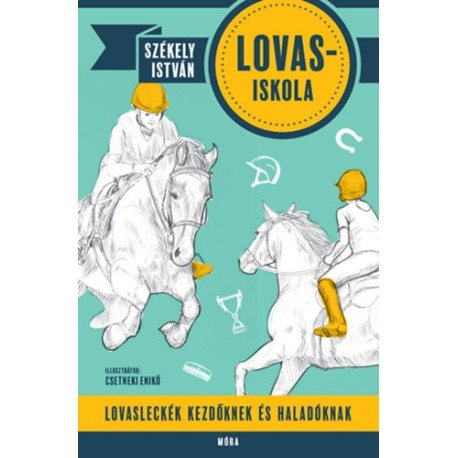 Székely István: Lovas-iskola - Lovasleckék kezdőknek és haladóknak