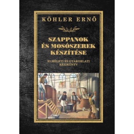 Köhler Ernő: Szappanok és mosószerek készítése - Elméleti és gyakorlati kézikönyv