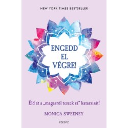 Monica Sweeney: Engedd el végre! - Éld át a "magasról teszek rá" katarzisát!