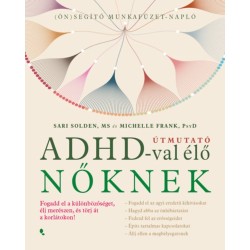Sari Solden, Michelle Frank: Útmuató ADHD-val élő nőknek - Fogadd el a különbözőséget, élj merészen, és törj át a korlátokon!