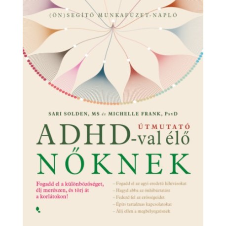 Sari Solden, Michelle Frank: Útmuató ADHD-val élő nőknek - Fogadd el a különbözőséget, élj merészen, és törj át a korlátokon!