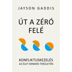 Jayson Gaddis: Út a Zéró felé - Konfliktuskezelés az élet minden területén