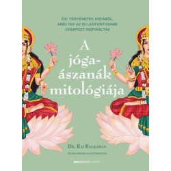 Dr. Raj Balkaran: A jógaászanák mitológiája - Ősi történetek Indiából, amelyek az 50 legfontosabb jógapózt inspirálták