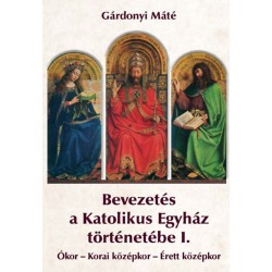 Gárdonyi Máté: Bevezetés a Katolikus Egyház történetébe - I. kötet - Ókor - Korai középkor - Érett középkor
