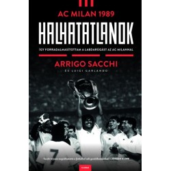 Arrigo Sacchi: Halhatatlanok - AC Milan 1989 - Így forradalmasítottam a labdarúgást az AC Milannal