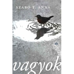 Szabó T. Anna: Vagyok - Összegyűjtött és új versek
