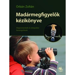 Orbán Zoltán: Madármegfigyelők kézikönyve - Alapismeretek és települési barangolások